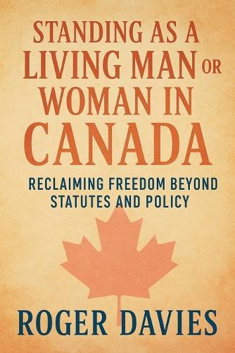 Standing as a Living Man or Woman in Canada: Reclaiming Freedom Beyond Statutes and Policy