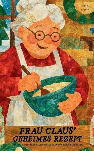 Frau Claus' Geheimes Rezept: Englisch-Deutsche Kurzgeschichten für Sprachlernende