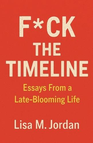 F*ck theTimeline: Essays From a Late-Blooming Life