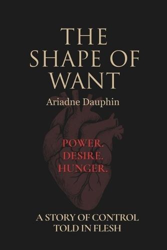 The Shape of Want: A Story Of Control, Told in Flesh