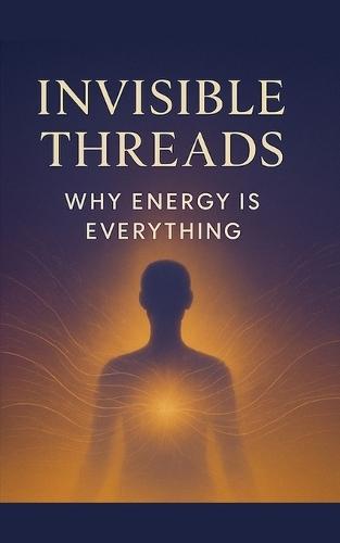 Invisible Threads: Why Energy Is Everything