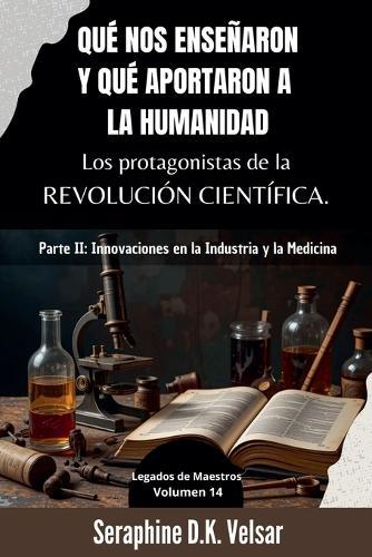 Qué nos enseñaron y qué aportaron a la humanidad los protagonistas de la Revolución Científica. Parte II: Innovaciones en la Industria y la Medicina