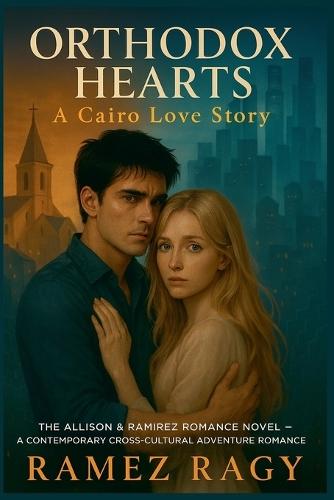 Orthodox Hearts: A Cairo Love Story: The Allison & Ramirez Romance Novel A Contemporary Cross-Cultural Adventure