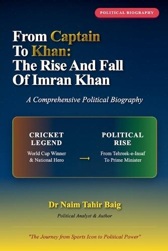 From Captain to Khan: The Rise and Fall of Imran Khan