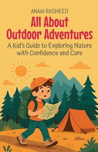 All About Outdoor Adventures: A Kid's Guide to Exploring Nature with Confidence and Care