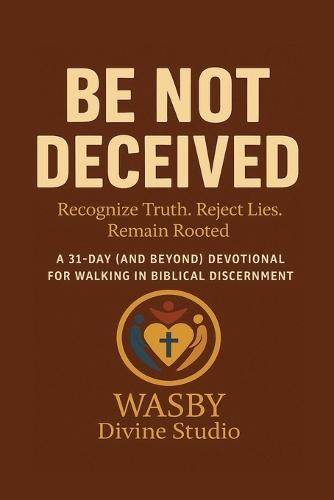 Be Not Deceived: Walking in Biblical Discernment