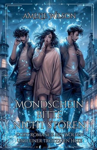 Mondschein bitte nicht stören: Cozy Romance mit Wölfen und einer trotzigen Hexe