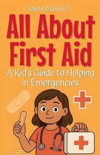 All About First Aid: A Kid's Guide to Helping in Emergencies
