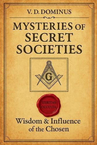 Mysteries of Secret Societies Wisdom and Influence of The Chosen