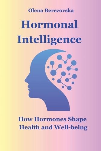Hormonal Intelligence: How Hormones Shape Health and Well-being