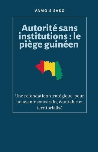 Autorité sans institutions: Le piège guinéen