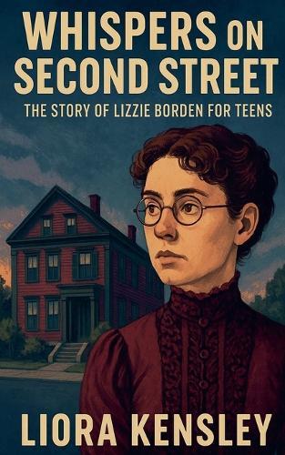 Whispers on Second Street: The Story of Lizzie Borden for Teens