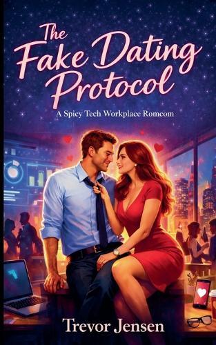 The Fake Dating Protocol: A Spicy Tech Workplace Romcom