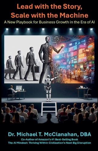 Lead with the Story, Scale with the Machine: A New Playbook for Business Growth in the Era of AI