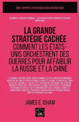 La grande stratégie cachée: Comment les États-Unis orchestrent des guerres pour affaiblir la Russie et la Chine