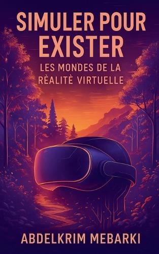 Simuler pour exister: Les Mondes de la Réalité Virtuelle