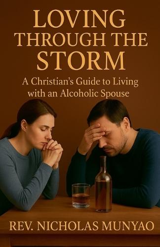 Loving Through the Storm: A Christian's Guide to Living with an Alcoholic Spouse