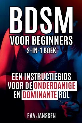 Bdsm Voor Beginners: Een instructiegids voor de onderdanige en dominante rol 2-in-1-boek