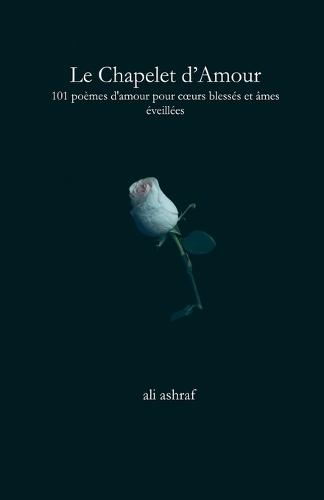 Le Chapelet d'Amour: 101 poèmes d'amour pour coeurs blessés et âmes éveillées