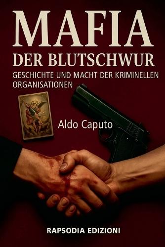 Mafia - Der Blutschwur: Geschichte und Macht der kriminellen Organisationen