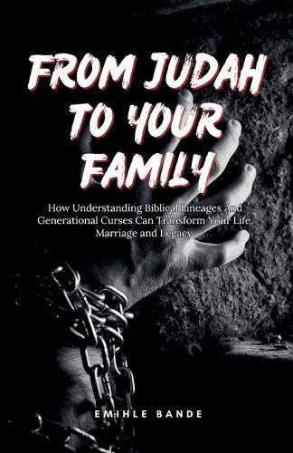 From Judah To Your Family: How Understanding Biblical Lineages And Generational Curses Can Transform Your Life, Marriage and Legacy