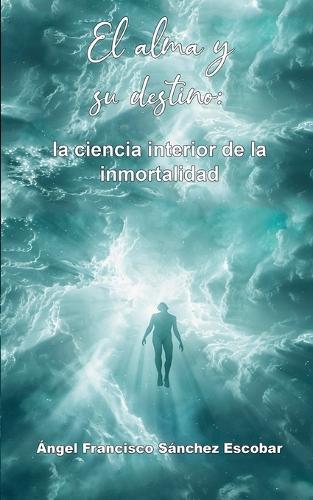El alma y su destino: la ciencia interior de la inmortalidad