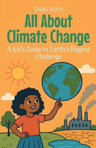 All About Climate Change: A Kid's Guide to Earth's Biggest Challenge