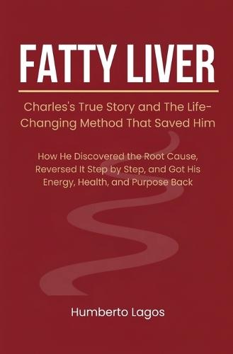Fatty Liver: Charles's True Story and The Life-Changing Method That Saved Him