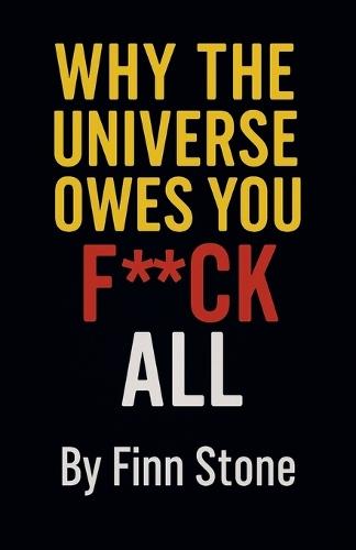 Why The Universe Owes You F All