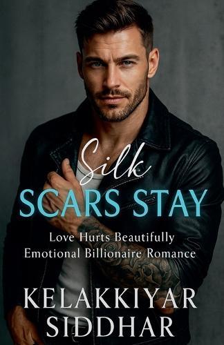 Silk Scars Stay: Love, Hurts, Beautifully, Emotional, Billionaire Romance