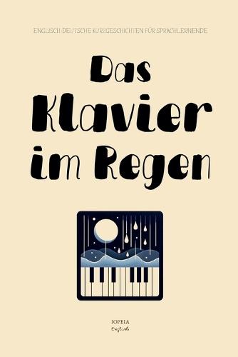 Das Klavier im Regen: Englisch-Deutsche Kurzgeschichten für Sprachlernende