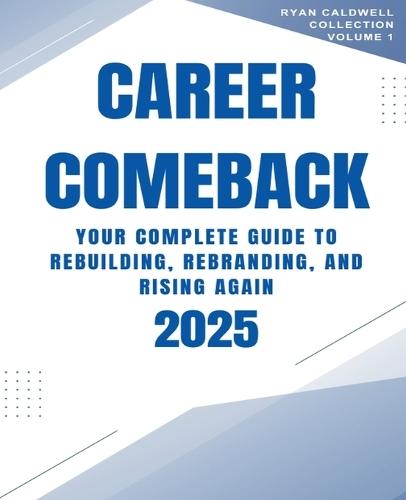 Career Comeback 2025: Your Complete Guide to Rebuilding, Rebranding, and Rising Again