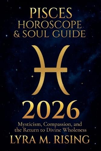 Pisces Horoscope & Soul Guide 2026: Mysticism, Compassion, and the Return to Divine Wholeness