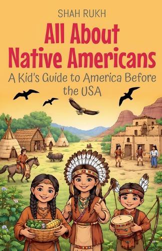 All About Native Americans: A Kid's Guide to America Before the USA