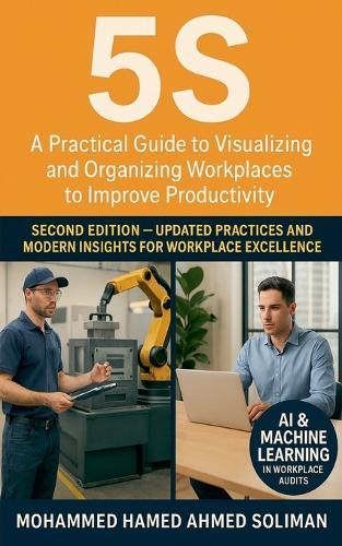 5s: A Practical Guide to Visualizing and Organizing Workplaces to Improve Productivity - Second Edition