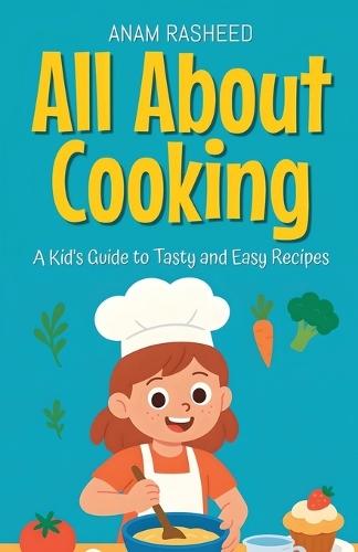 All About Cooking: A Kid's Guide to Tasty and Easy Recipes
