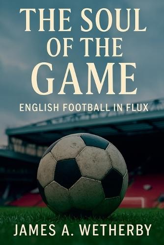 The Soul Of The Game: English Football In Flux