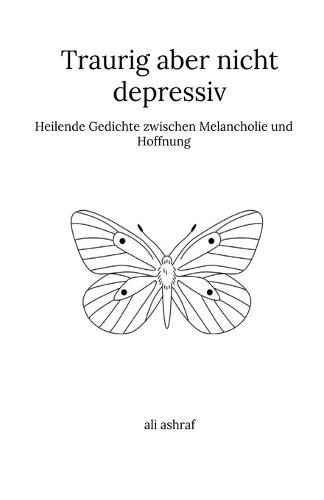 Traurig aber nicht depressiv: Heilende Gedichte zwischen Melancholie und Hoffnung