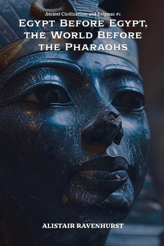 Egypt Before Egypt, the World Before the Pharaohs