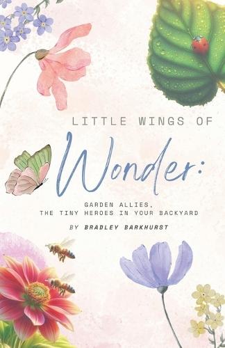 Little Wings of Wonder: Garden Allies, the Tiny Heroes in Your Backyard