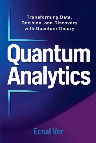 Quantum Analytics: Transforming Data, Decision, and Discovery with Quantum Theory