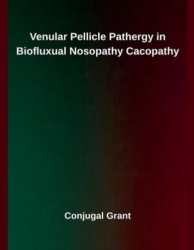 Venular Pellicle Pathergy in Biofluxual Nosopathy Cacopathy