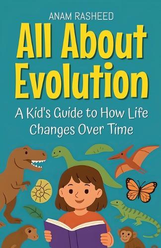 All About Evolution: A Kid's Guide to How Life Changes Over Time