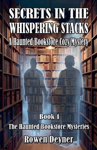 Secrets in the Whispering Stacks: A Haunted Bookstore Cozy Mystery