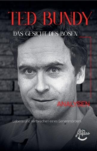 Ted Bundy - Das Gesicht des Bösen: Eine umfassende Analyse des Lebens und der Verbrechen eines Serienmörders