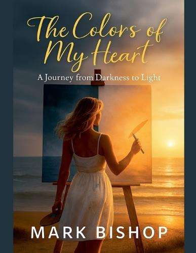 The Colors of My Heart: A Journey from Darkness to Light