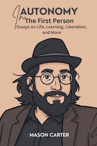 Autonomy in the First Person: Essays on Life, Learning, Liberation and More