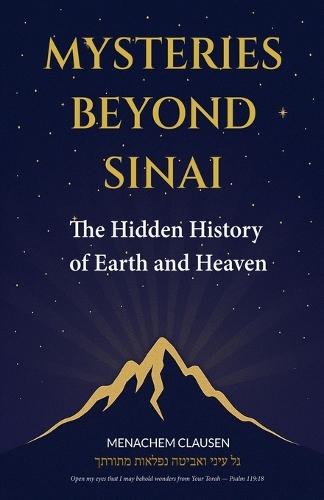 Mysteries Beyond Sinai: The Hidden History of Earth and Heaven