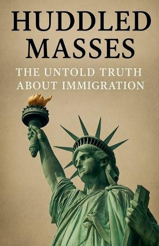 Huddled Masses: The Untold Truth About Immigration