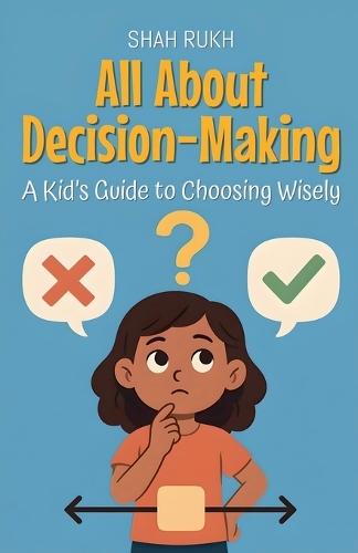 All About Decision-Making: A Kid's Guide to Choosing Wisely